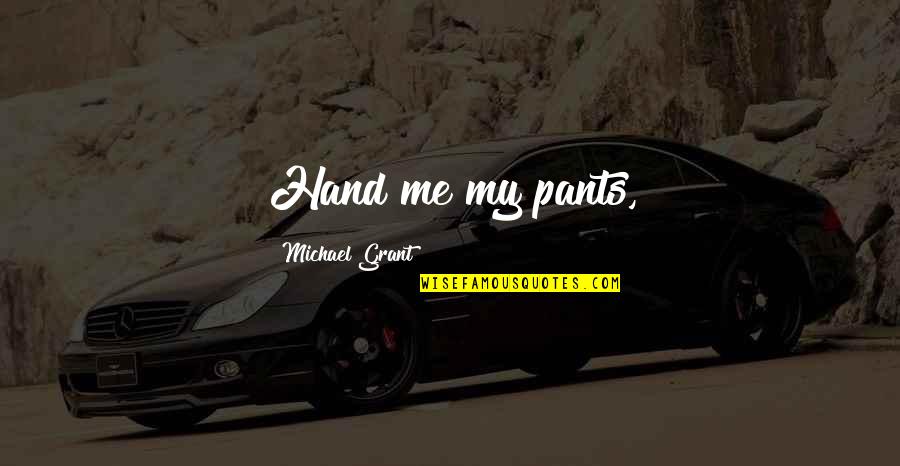 Desenna Quotes By Michael Grant: Hand me my pants, Desenna Quotes By Michael Grant: Hand me my pants,