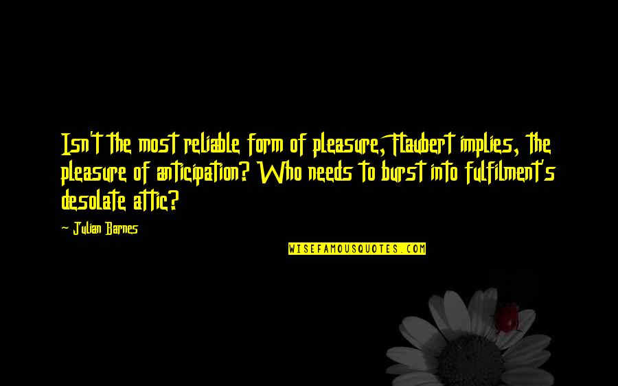 Desenredo Quotes By Julian Barnes: Isn't the most reliable form of pleasure, Flaubert