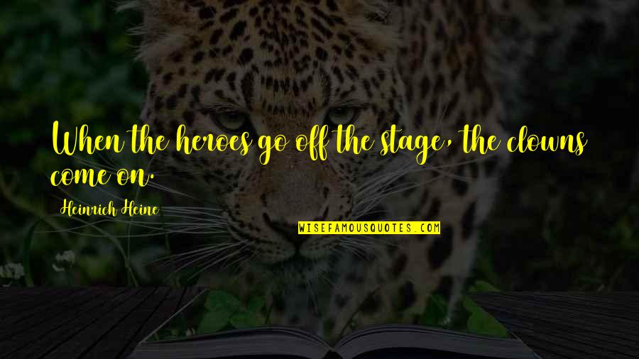 Desenrolar Quotes By Heinrich Heine: When the heroes go off the stage, the Desenrolar Quotes By Heinrich Heine: When the heroes go off the stage, the