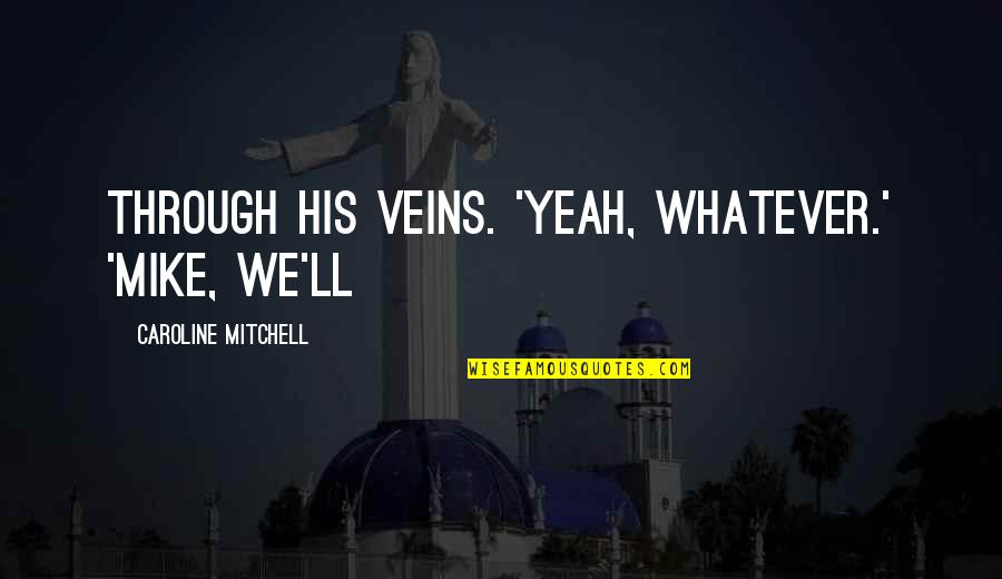Desensitised Quotes By Caroline Mitchell: through his veins. 'Yeah, whatever.' 'Mike, we'll Desensitised Quotes By Caroline Mitchell: through his veins. 'Yeah, whatever.' 'Mike, we'll