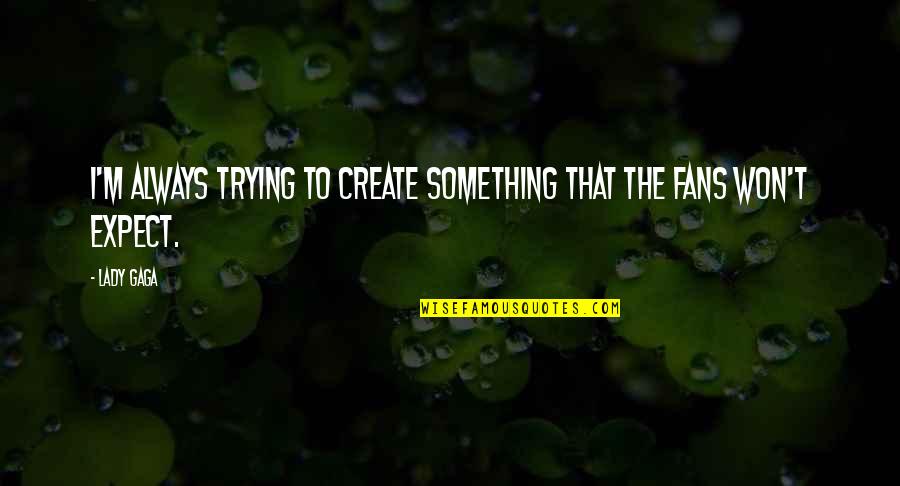 Desensitised Quotes By Lady Gaga: I'm always trying to create something that the