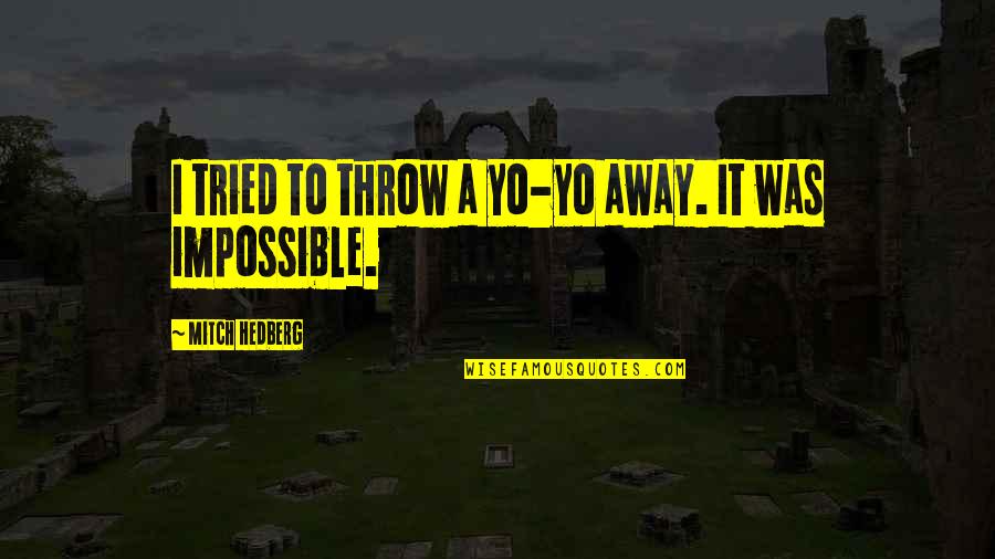 Desensitised Quotes By Mitch Hedberg: I tried to throw a yo-yo away. It Desensitised Quotes By Mitch Hedberg: I tried to throw a yo-yo away. It