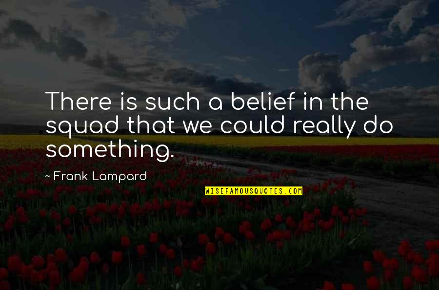 Desensitized Def Quotes By Frank Lampard: There is such a belief in the squad