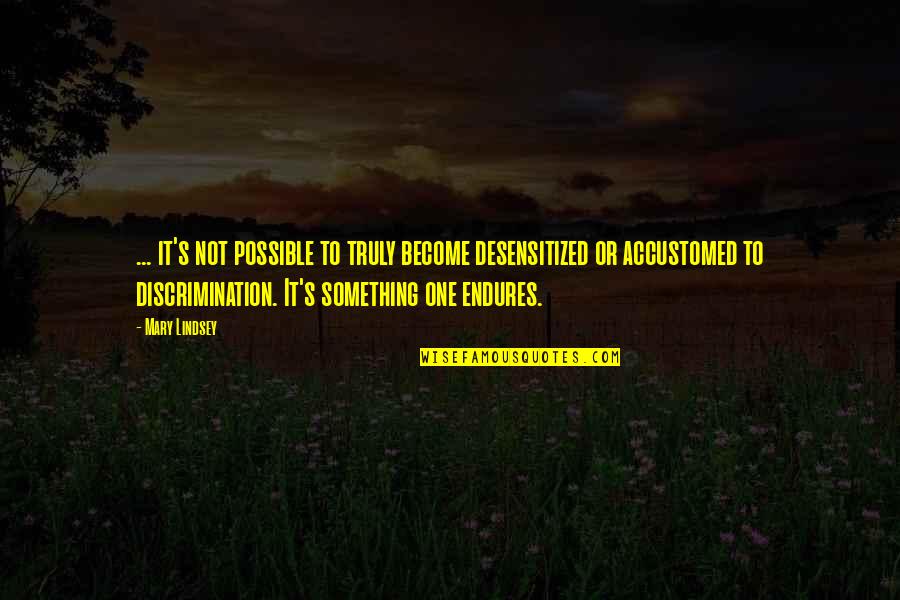 Desensitized Quotes By Mary Lindsey: ... it's not possible to truly become desensitized