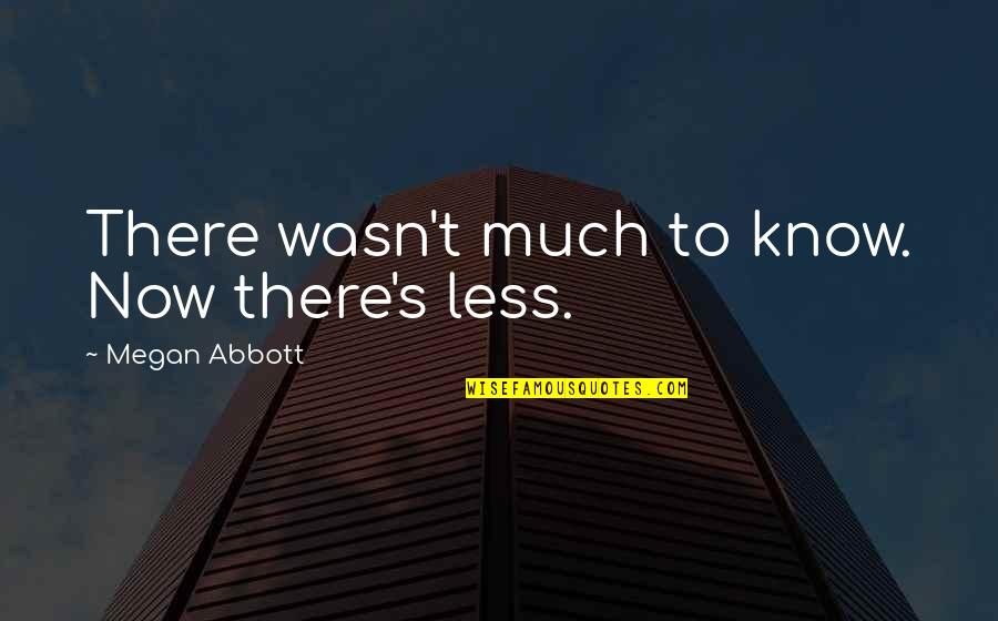 Desensitized Quotes By Megan Abbott: There wasn't much to know. Now there's less.