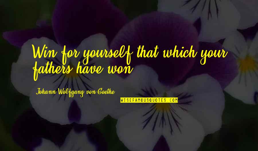 Desensitizes Dolls Quotes By Johann Wolfgang Von Goethe: Win for yourself that which your fathers have
