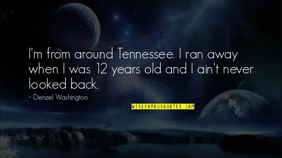 Desensitizing Quotes By Denzel Washington: I'm from around Tennessee. I ran away when