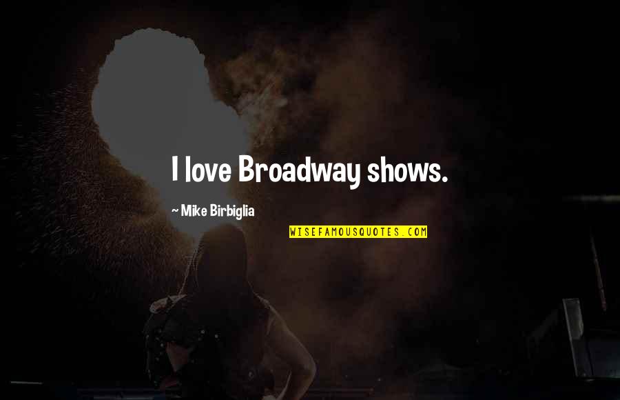 Desensitizing Quotes By Mike Birbiglia: I love Broadway shows.