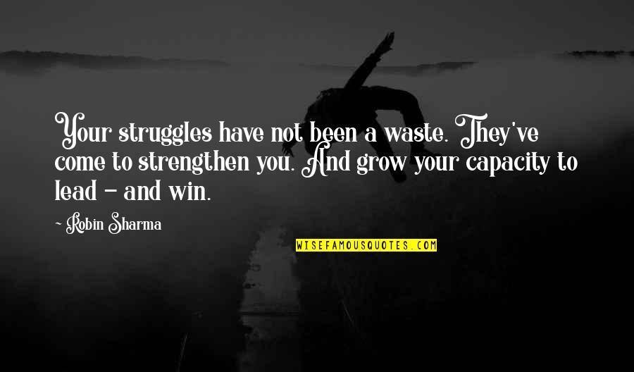 Desensitizing Quotes By Robin Sharma: Your struggles have not been a waste. They've