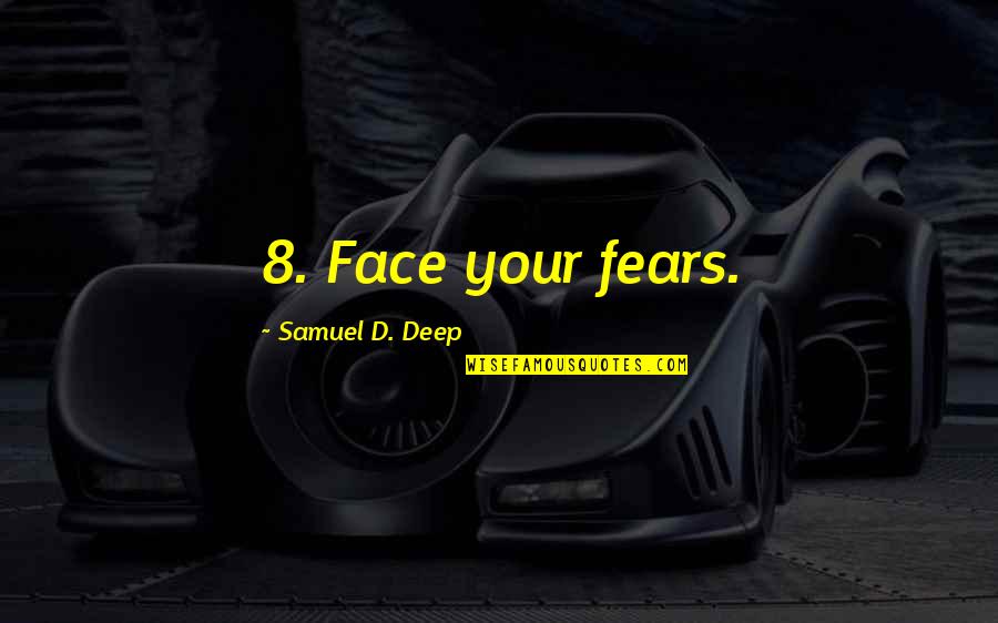 Desensitizing Quotes By Samuel D. Deep: 8. Face your fears.