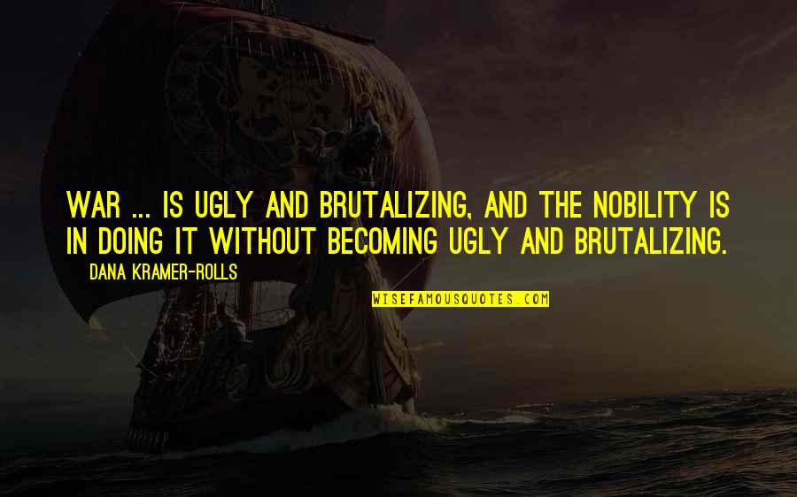 Desensk Kocka Quotes By Dana Kramer-Rolls: War ... is ugly and brutalizing, and the Desensk Kocka Quotes By Dana Kramer-Rolls: War ... is ugly and brutalizing, and the