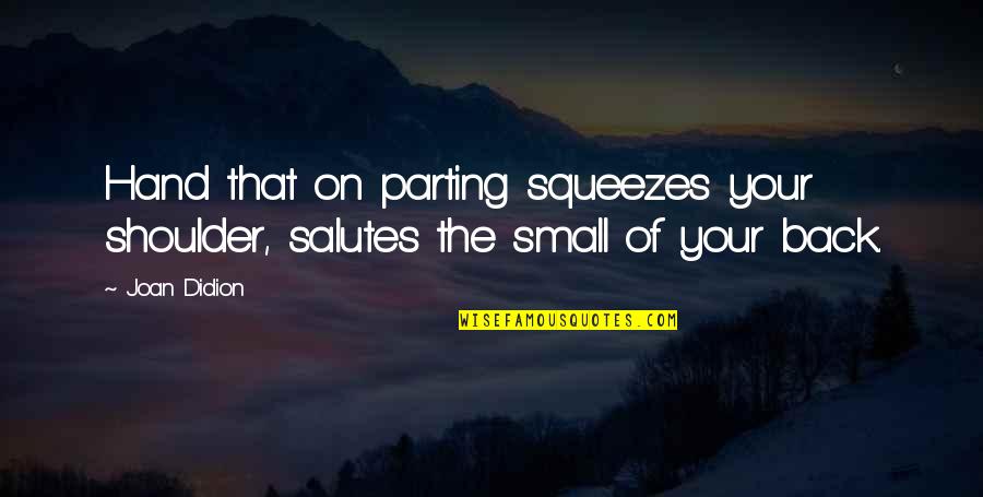Desensk Kocka Quotes By Joan Didion: Hand that on parting squeezes your shoulder, salutes