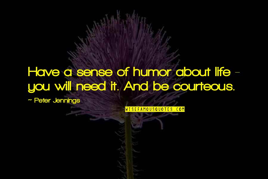 Desenvaino Quotes By Peter Jennings: Have a sense of humor about life -