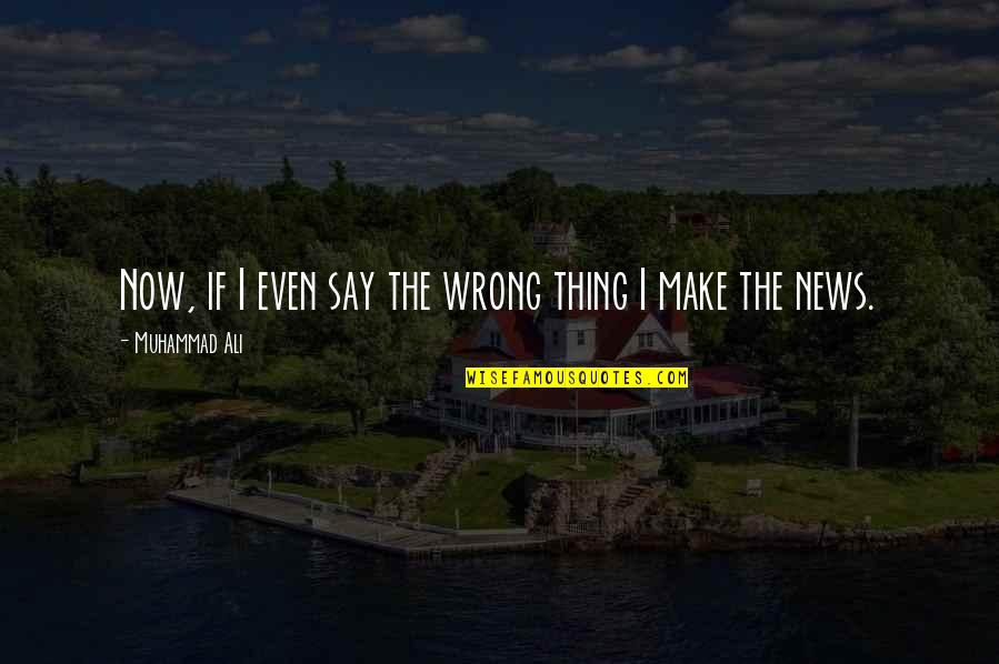 Desenvolvimiento En Quotes By Muhammad Ali: Now, if I even say the wrong thing