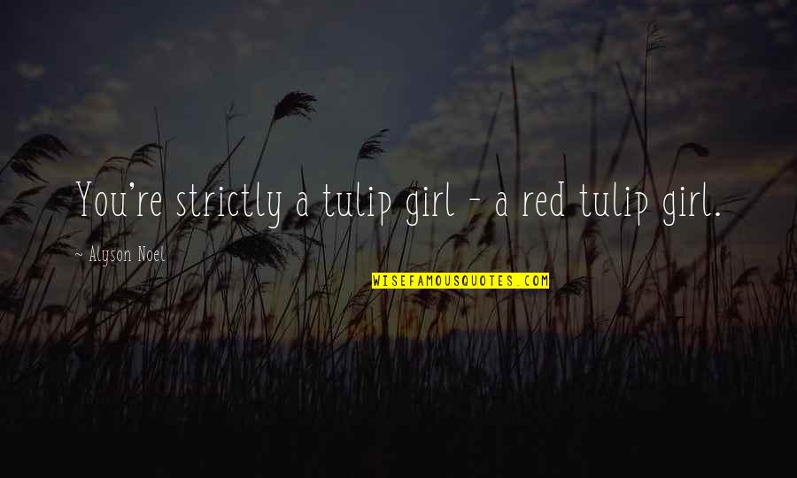 Desenvolvimiento Quotes By Alyson Noel: You're strictly a tulip girl - a red