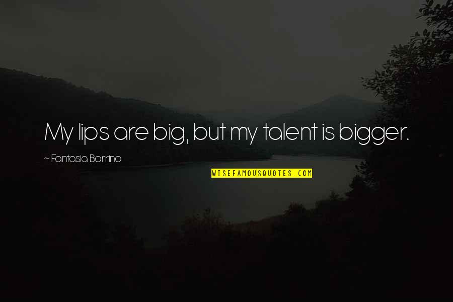 Desenvolvimiento Quotes By Fantasia Barrino: My lips are big, but my talent is