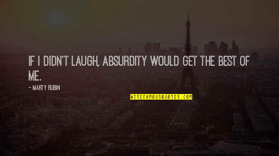 Desenvuelto Definicion Quotes By Marty Rubin: If I didn't laugh, absurdity would get the