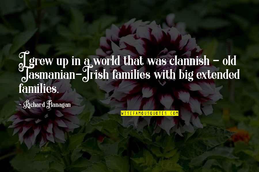 Deseo Oscuro Quotes By Richard Flanagan: I grew up in a world that was Deseo Oscuro Quotes By Richard Flanagan: I grew up in a world that was