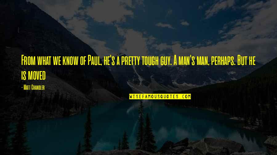 Deseori Observi Quotes By Matt Chandler: From what we know of Paul, he's a Deseori Observi Quotes By Matt Chandler: From what we know of Paul, he's a
