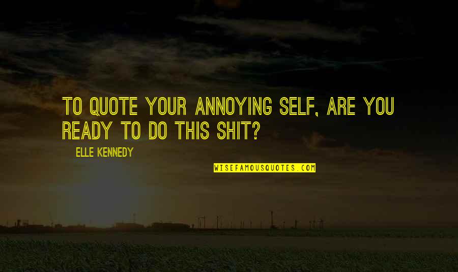 Deseos De Feliz Quotes By Elle Kennedy: To quote your annoying self, are you ready Deseos De Feliz Quotes By Elle Kennedy: To quote your annoying self, are you ready