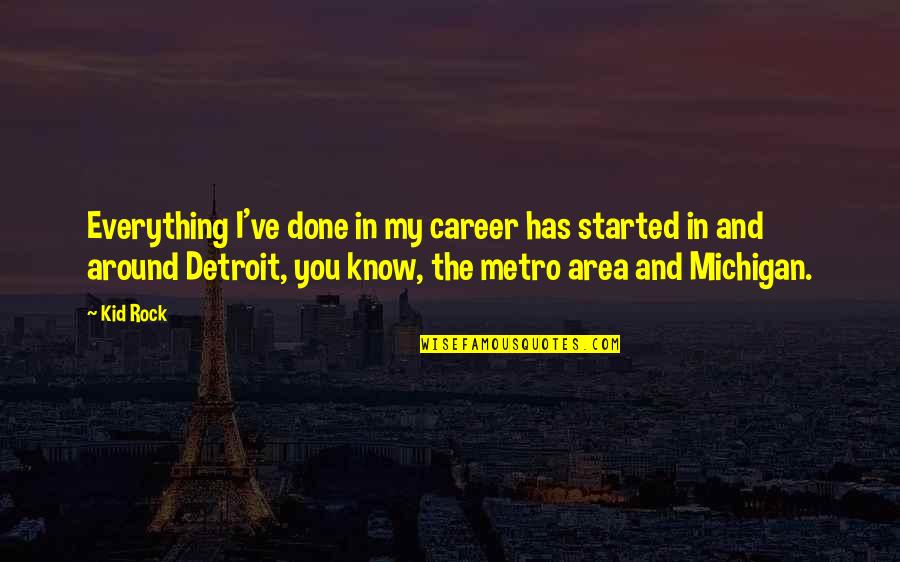 Deseos De Feliz Quotes By Kid Rock: Everything I've done in my career has started Deseos De Feliz Quotes By Kid Rock: Everything I've done in my career has started