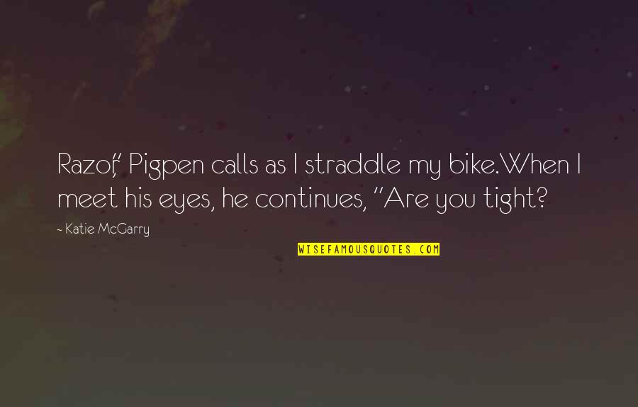 Deseoso Un Quotes By Katie McGarry: Razor," Pigpen calls as I straddle my bike.When Deseoso Un Quotes By Katie McGarry: Razor," Pigpen calls as I straddle my bike.When