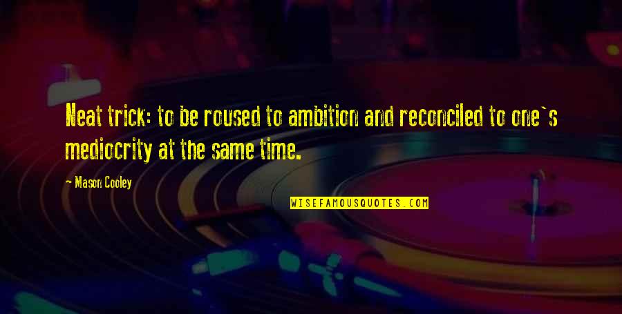 Deseoso Un Quotes By Mason Cooley: Neat trick: to be roused to ambition and Deseoso Un Quotes By Mason Cooley: Neat trick: to be roused to ambition and