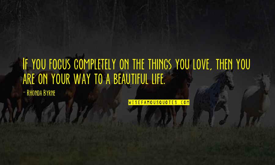 Deseoso Un Quotes By Rhonda Byrne: If you focus completely on the things you Deseoso Un Quotes By Rhonda Byrne: If you focus completely on the things you