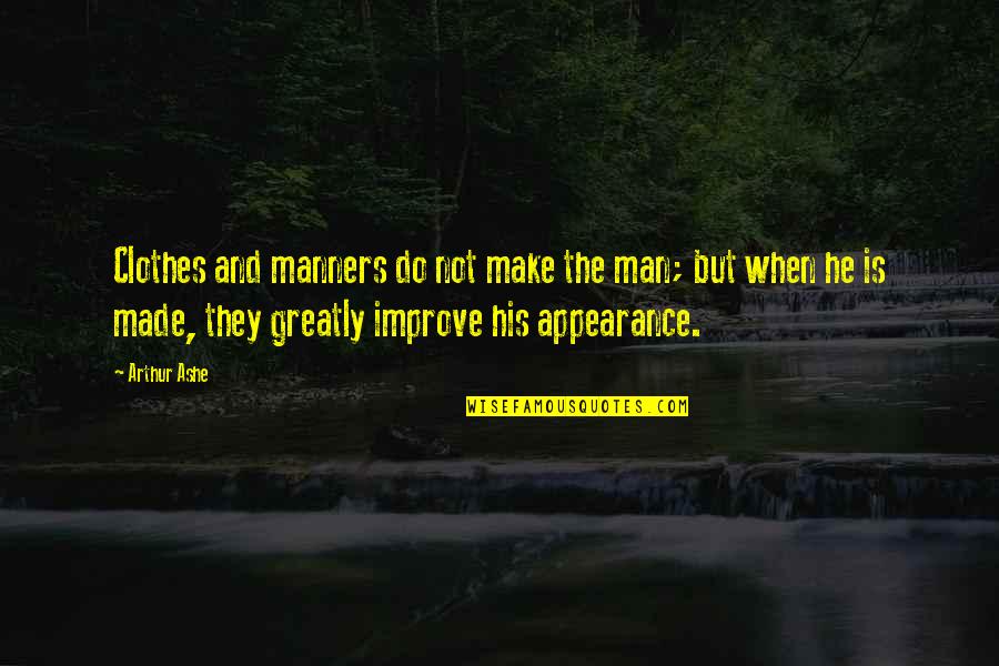 Desequilibrios Homeostaticos Quotes By Arthur Ashe: Clothes and manners do not make the man; Desequilibrios Homeostaticos Quotes By Arthur Ashe: Clothes and manners do not make the man;
