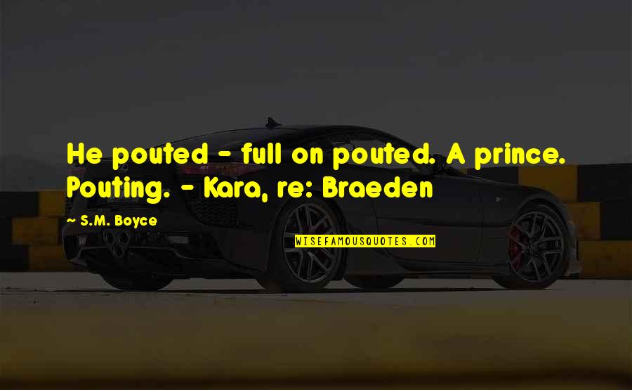 Desequilibrios Homeostaticos Quotes By S.M. Boyce: He pouted - full on pouted. A prince.