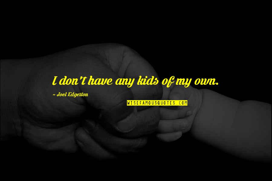 Deserae Blanco Quotes By Joel Edgerton: I don't have any kids of my own. Deserae Blanco Quotes By Joel Edgerton: I don't have any kids of my own.