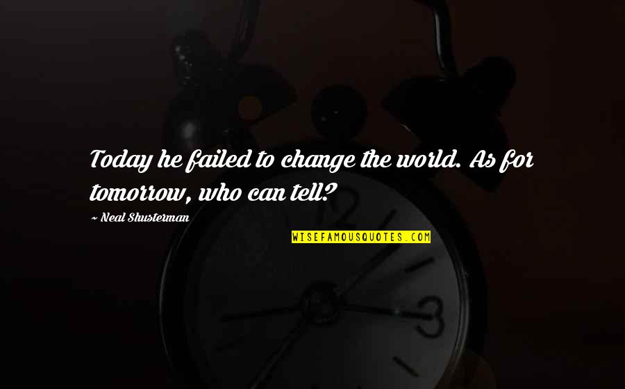 Deserae Blanco Quotes By Neal Shusterman: Today he failed to change the world. As Deserae Blanco Quotes By Neal Shusterman: Today he failed to change the world. As
