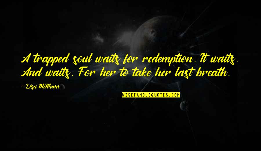 Deserae Crosley Quotes By Lisa McMann: A trapped soul waits for redemption. It waits. Deserae Crosley Quotes By Lisa McMann: A trapped soul waits for redemption. It waits.