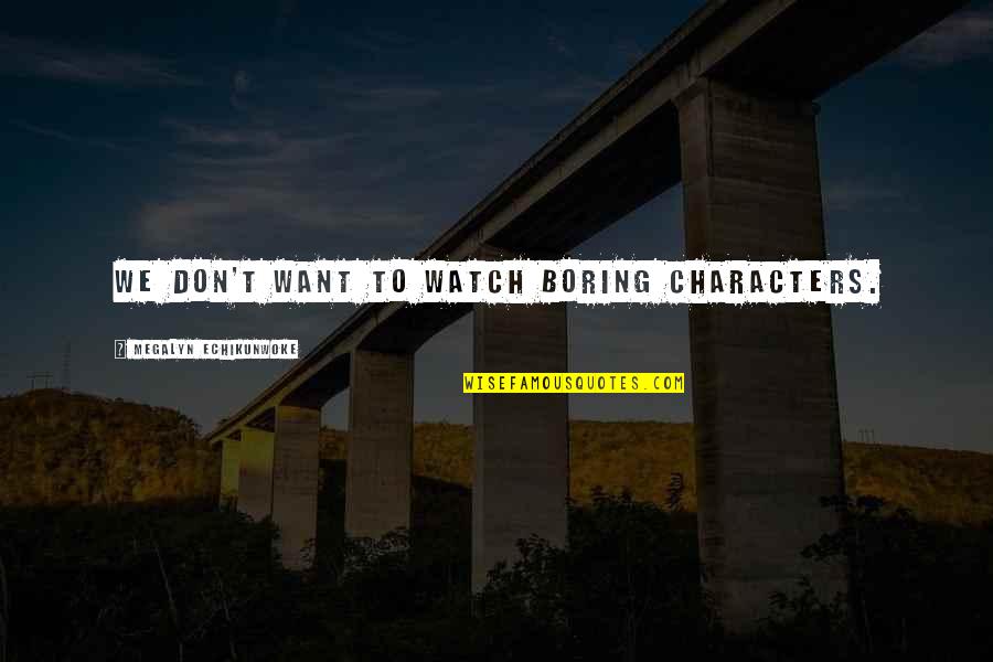 Deserae Crosley Quotes By Megalyn Echikunwoke: We don't want to watch boring characters. Deserae Crosley Quotes By Megalyn Echikunwoke: We don't want to watch boring characters.