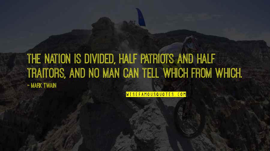 Deserae Turner Quotes By Mark Twain: The nation is divided, half patriots and half