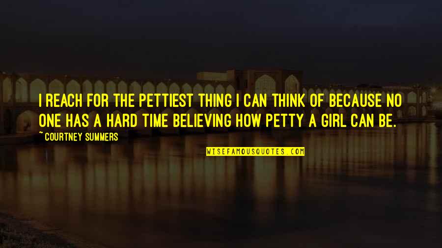 Deserea Turner Quotes By Courtney Summers: I reach for the pettiest thing I can Deserea Turner Quotes By Courtney Summers: I reach for the pettiest thing I can