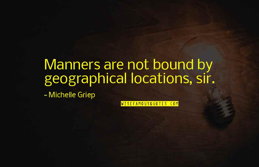 Deserey Franco Quotes By Michelle Griep: Manners are not bound by geographical locations, sir.