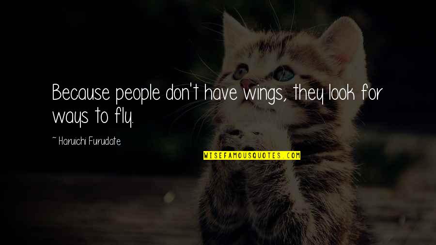 Deserials Quotes By Haruichi Furudate: Because people don't have wings, they look for Deserials Quotes By Haruichi Furudate: Because people don't have wings, they look for