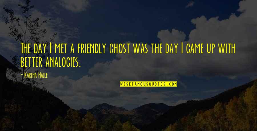 Deserios Trattoria Quotes By Karina Halle: The day I met a friendly ghost was
