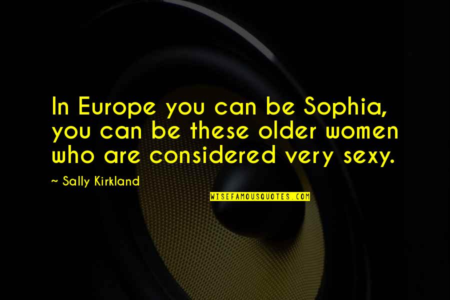 Desert Adaptation Quotes By Sally Kirkland: In Europe you can be Sophia, you can