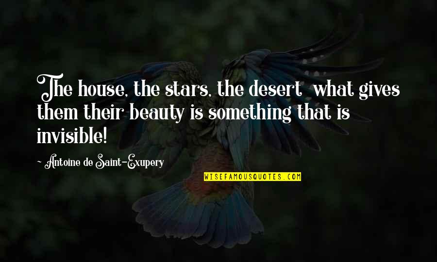 Desert Beauty Quotes By Antoine De Saint-Exupery: The house, the stars, the desert what gives