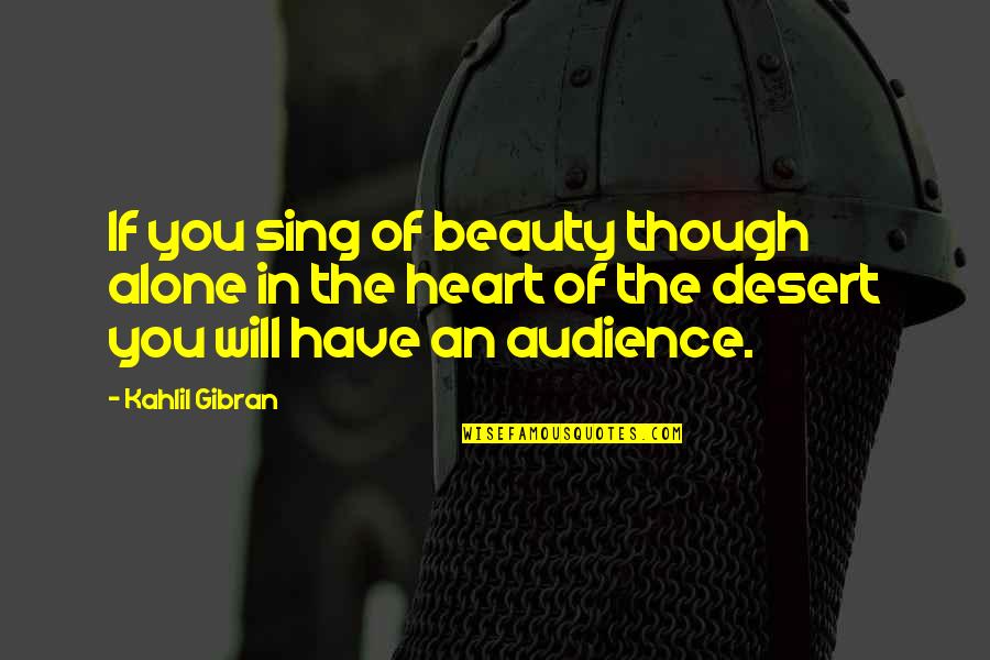 Desert Beauty Quotes By Kahlil Gibran: If you sing of beauty though alone in