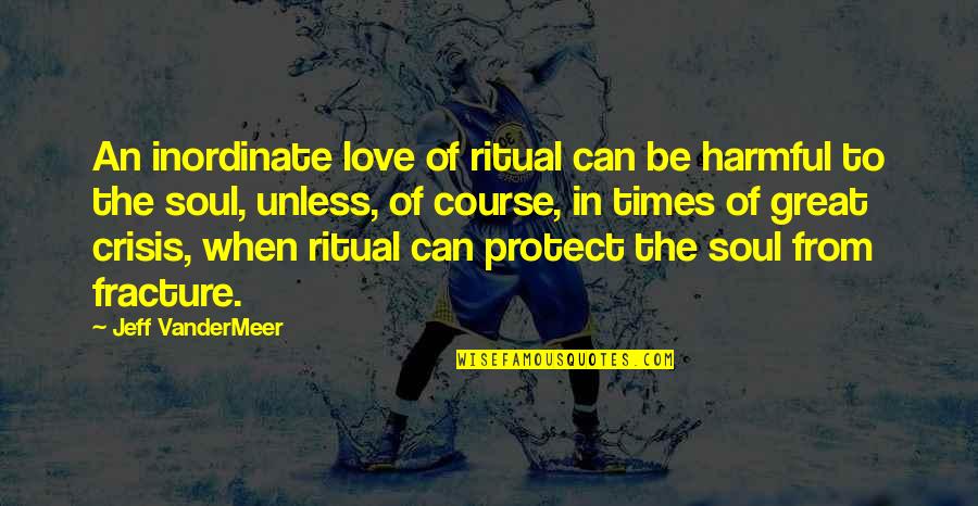 Desert Bluffs Quotes By Jeff VanderMeer: An inordinate love of ritual can be harmful Desert Bluffs Quotes By Jeff VanderMeer: An inordinate love of ritual can be harmful