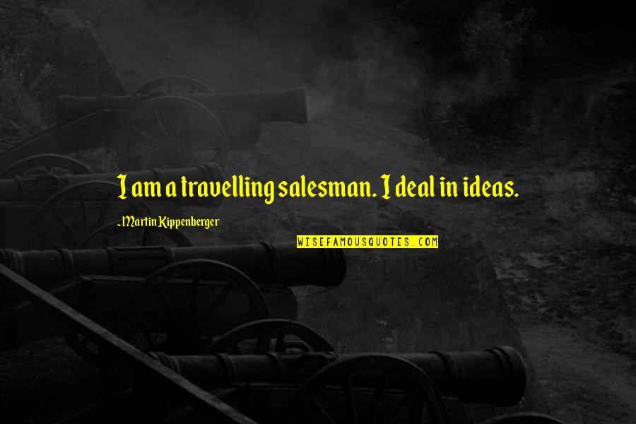 Desert Bluffs Quotes By Martin Kippenberger: I am a travelling salesman. I deal in Desert Bluffs Quotes By Martin Kippenberger: I am a travelling salesman. I deal in