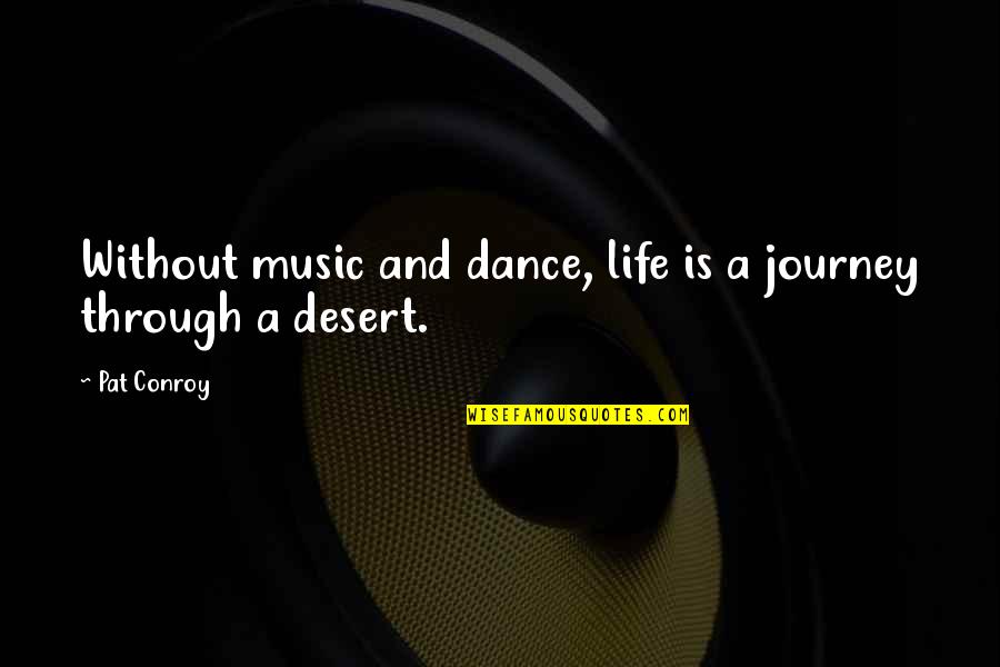 Desert Dance Quotes By Pat Conroy: Without music and dance, life is a journey