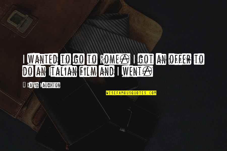 Desert Eagle Quotes By David Naughton: I wanted to go to Rome. I got