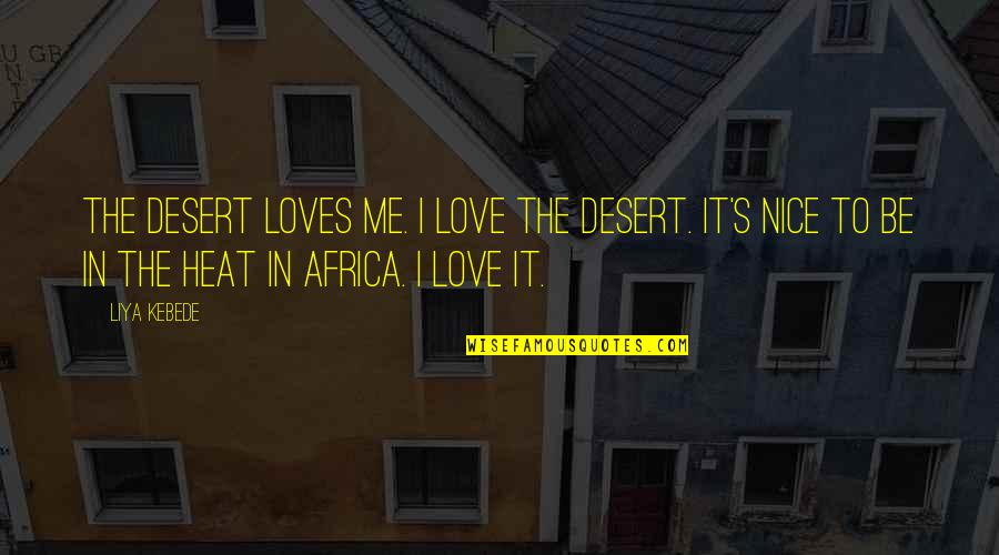 Desert Heat Quotes By Liya Kebede: The desert loves me. I love the desert.