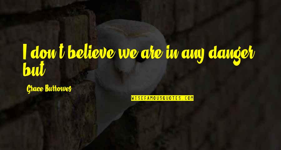 Desert Islands Quotes By Grace Burrowes: I don't believe we are in any danger,