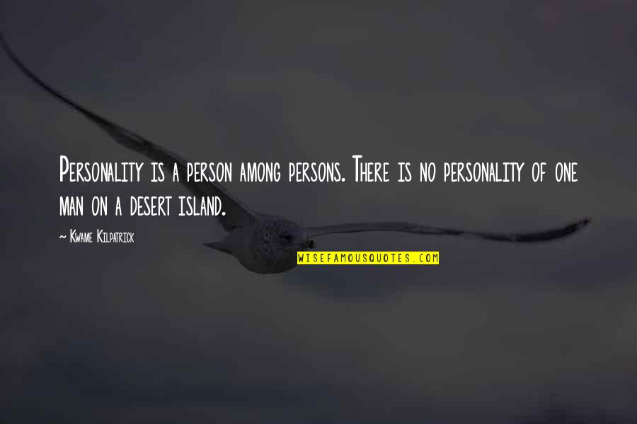 Desert Islands Quotes By Kwame Kilpatrick: Personality is a person among persons. There is