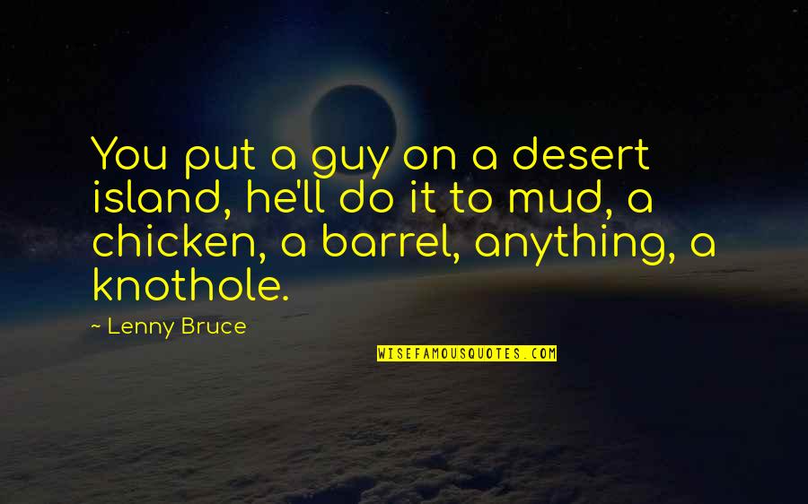 Desert Islands Quotes By Lenny Bruce: You put a guy on a desert island,